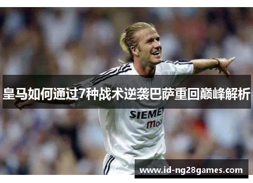 皇马如何通过7种战术逆袭巴萨重回巅峰解析