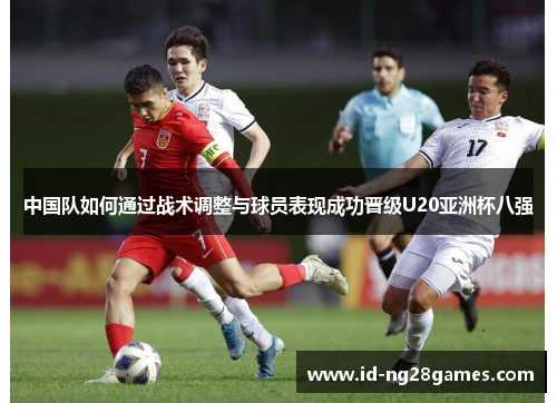 中国队如何通过战术调整与球员表现成功晋级U20亚洲杯八强