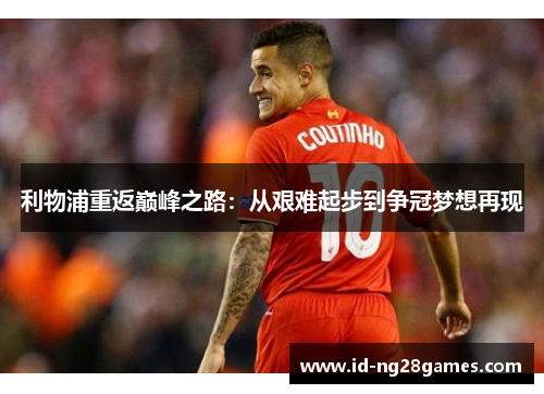 利物浦重返巅峰之路：从艰难起步到争冠梦想再现