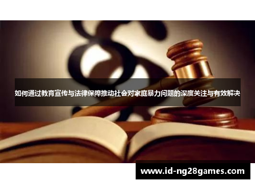 如何通过教育宣传与法律保障推动社会对家庭暴力问题的深度关注与有效解决