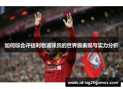 如何综合评估利物浦球员的世界级表现与实力分析