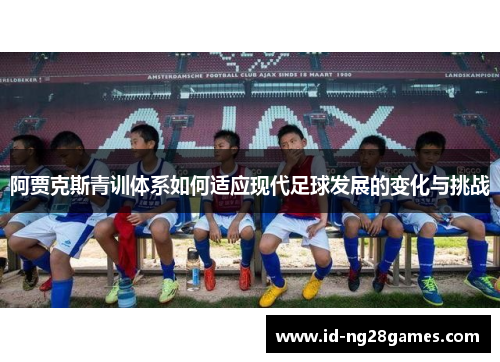 阿贾克斯青训体系如何适应现代足球发展的变化与挑战