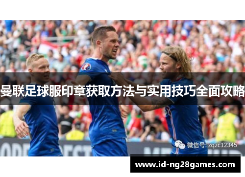 曼联足球服印章获取方法与实用技巧全面攻略