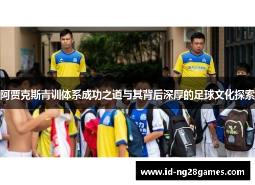 阿贾克斯青训体系成功之道与其背后深厚的足球文化探索