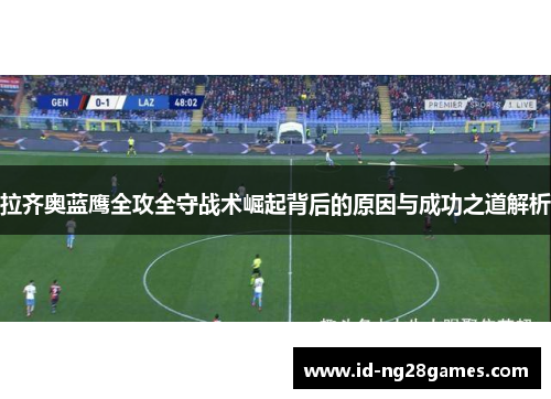 拉齐奥蓝鹰全攻全守战术崛起背后的原因与成功之道解析 拉齐奥蓝鹰全攻全守战术崛起背后的原因与成功之道解析