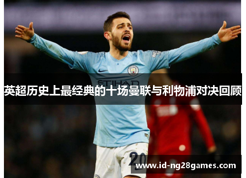 英超历史上最经典的十场曼联与利物浦对决回顾