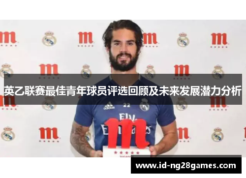 英乙联赛最佳青年球员评选回顾及未来发展潜力分析