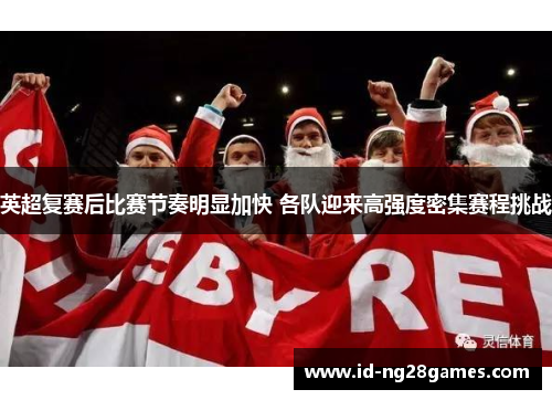 英超复赛后比赛节奏明显加快 各队迎来高强度密集赛程挑战