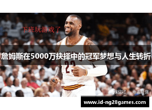 詹姆斯在5000万抉择中的冠军梦想与人生转折