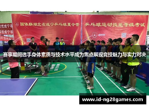 赛事期间选手身体素质与技术水平成为焦点展现竞技魅力与实力对决
