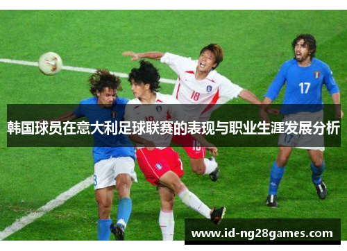 韩国球员在意大利足球联赛的表现与职业生涯发展分析